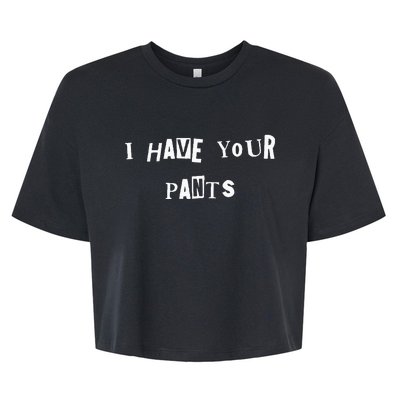 I Have Your Pants Quote Bella+Canvas Jersey Crop Tee