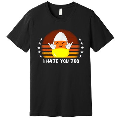 I Hate You Too Funny Halloween Candy Corn Premium T-Shirt