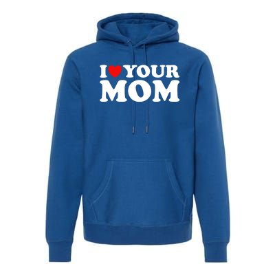 I Heart Your Mom Gift Funny I Love My Mom I Love Hot Moms Joke Gift Premium Hoodie