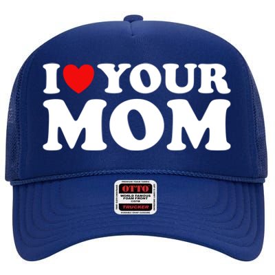 I Heart Your Mom Gift Funny I Love My Mom I Love Hot Moms Joke Gift High Crown Mesh Back Trucker Hat