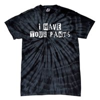 I Have Your Pants Funny For Friends And Family Quote Meme Tie-Dye T-Shirt