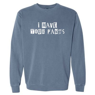 I Have Your Pants Funny For Friends And Family Quote Meme Garment-Dyed Sweatshirt