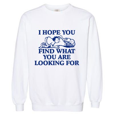 I Hope You Find What You Are Looking For Baby Blue Design Garment-Dyed Sweatshirt