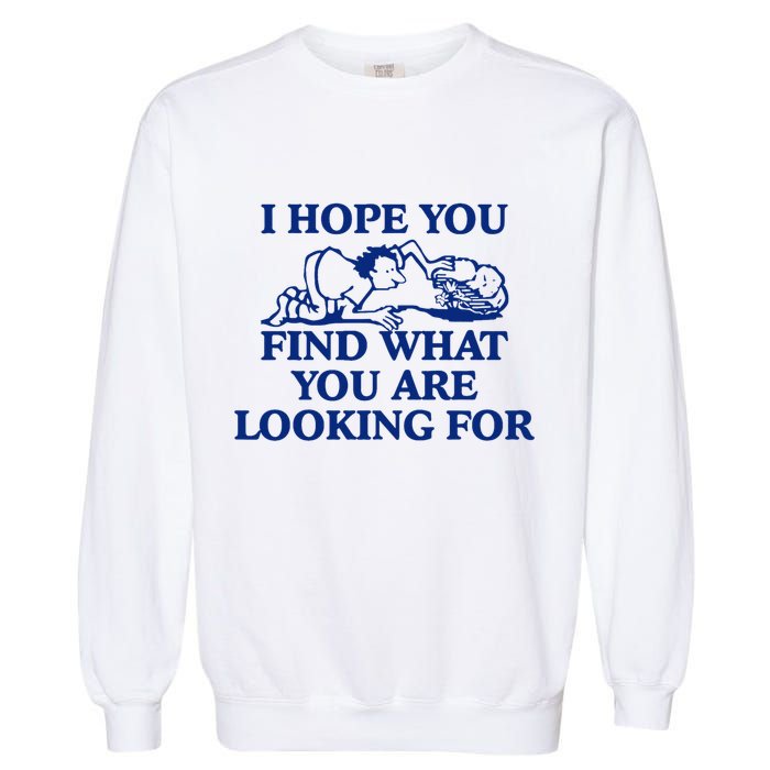 I Hope You Find What You Are Looking For Baby Blue Design Garment-Dyed Sweatshirt