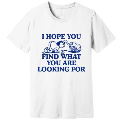 I Hope You Find What You Are Looking For Baby Blue Design Premium T-Shirt