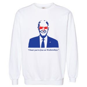 I Hear YouRe Free On Wednesdays Funny Anti Trump Garment-Dyed Sweatshirt