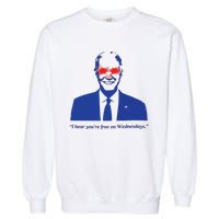 I Hear YouRe Free On Wednesdays Funny Anti Trump Garment-Dyed Sweatshirt