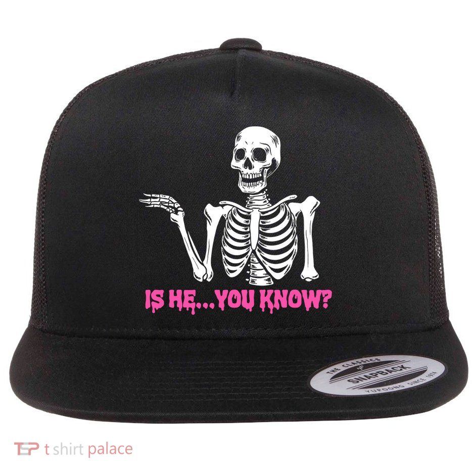 Is He You Know Skeleton Funny Flat Bill Trucker Hat