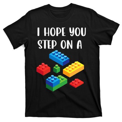 I Hope You Step On A Blocks Bricks Play Toys Building Toy T-Shirt