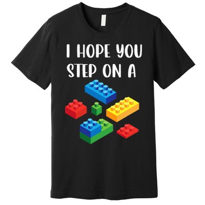 I Hope You Step On A Blocks Bricks Play Toys Building Toy Premium T-Shirt