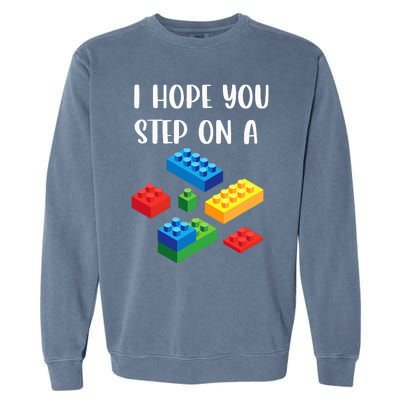 I Hope You Step On A Blocks Bricks Play Toys Building Toy Garment-Dyed Sweatshirt