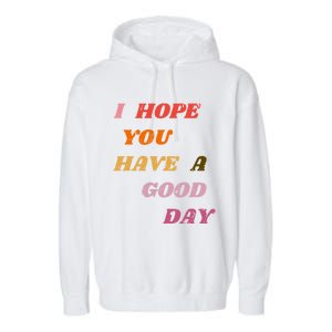 I Hope You Have A Good Day Aesthetic Trendy Gift Garment-Dyed Fleece Hoodie