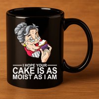 I Hope Your Cake Is As Moist As I Am Funny 11oz C Handle Ceramic Mug