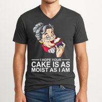 I Hope Your Cake Is As Moist As I Am Funny V-Neck T-Shirt