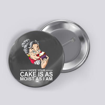 I Hope Your Cake Is As Moist As I Am Funny Button