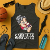 I Hope Your Cake Is As Moist As I Am Funny Tank Top