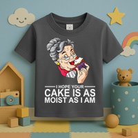 I Hope Your Cake Is As Moist As I Am Funny Toddler T-Shirt