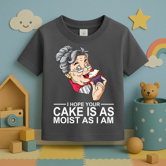 I Hope Your Cake Is As Moist As I Am Funny Toddler T-Shirt