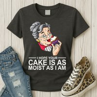 I Hope Your Cake Is As Moist As I Am Funny Womens T-Shirt