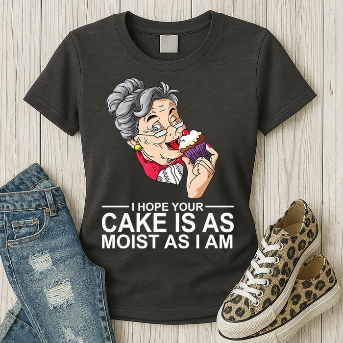 I Hope Your Cake Is As Moist As I Am Funny Womens T-Shirt