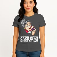 I Hope Your Cake Is As Moist As I Am Funny Womens T-Shirt