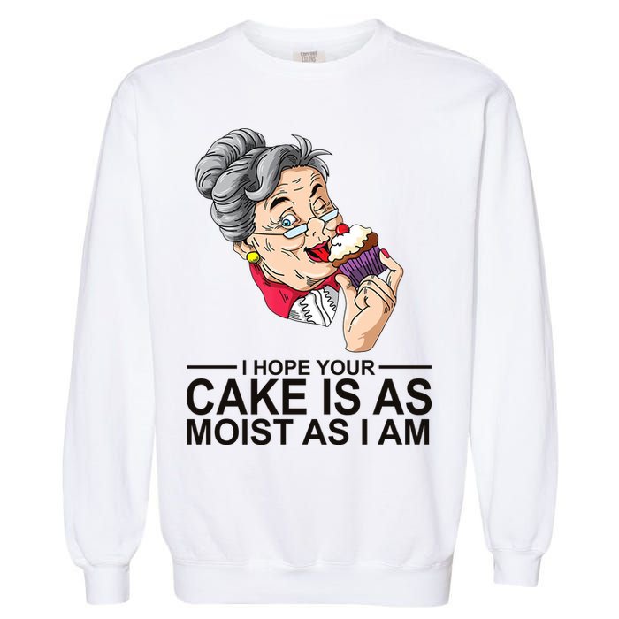 I Hope Your Cake Is As Moist As I Am Funny Garment-Dyed Sweatshirt