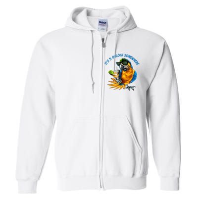 It Is 5 Oclock Somewhere Drinking Parrot Full Zip Hoodie