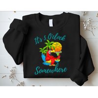It Is 5 O'clock Somewhere Drinking Parrot Sweatshirt
