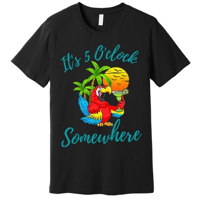 It Is 5 O'clock Somewhere Drinking Parrot Premium T-Shirt