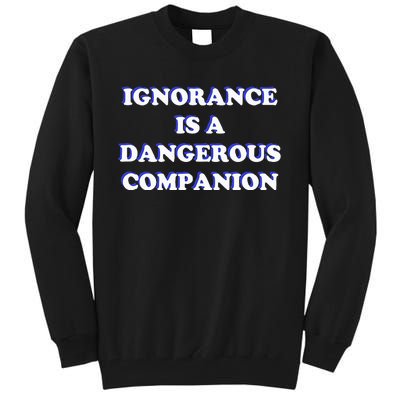 Ignorance is a Dangerous Companion  Tall Sweatshirt