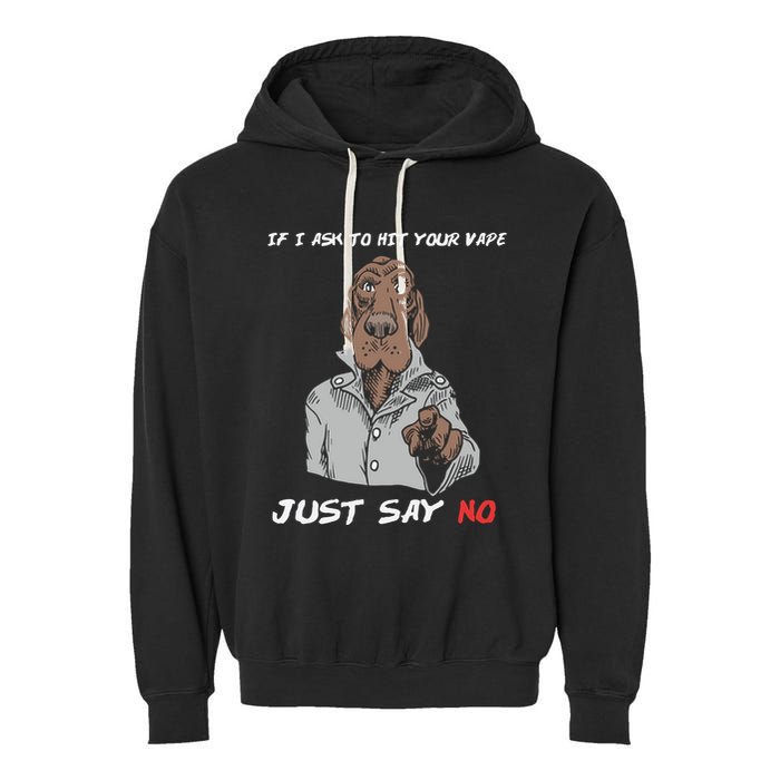 If I Ask To Hit Your Vape Just Say No Garment-Dyed Fleece Hoodie