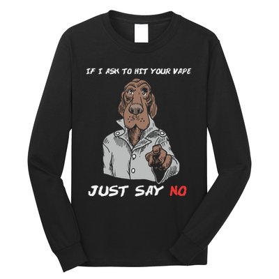 If I Ask To Hit Your Vape Just Say No Long Sleeve Shirt