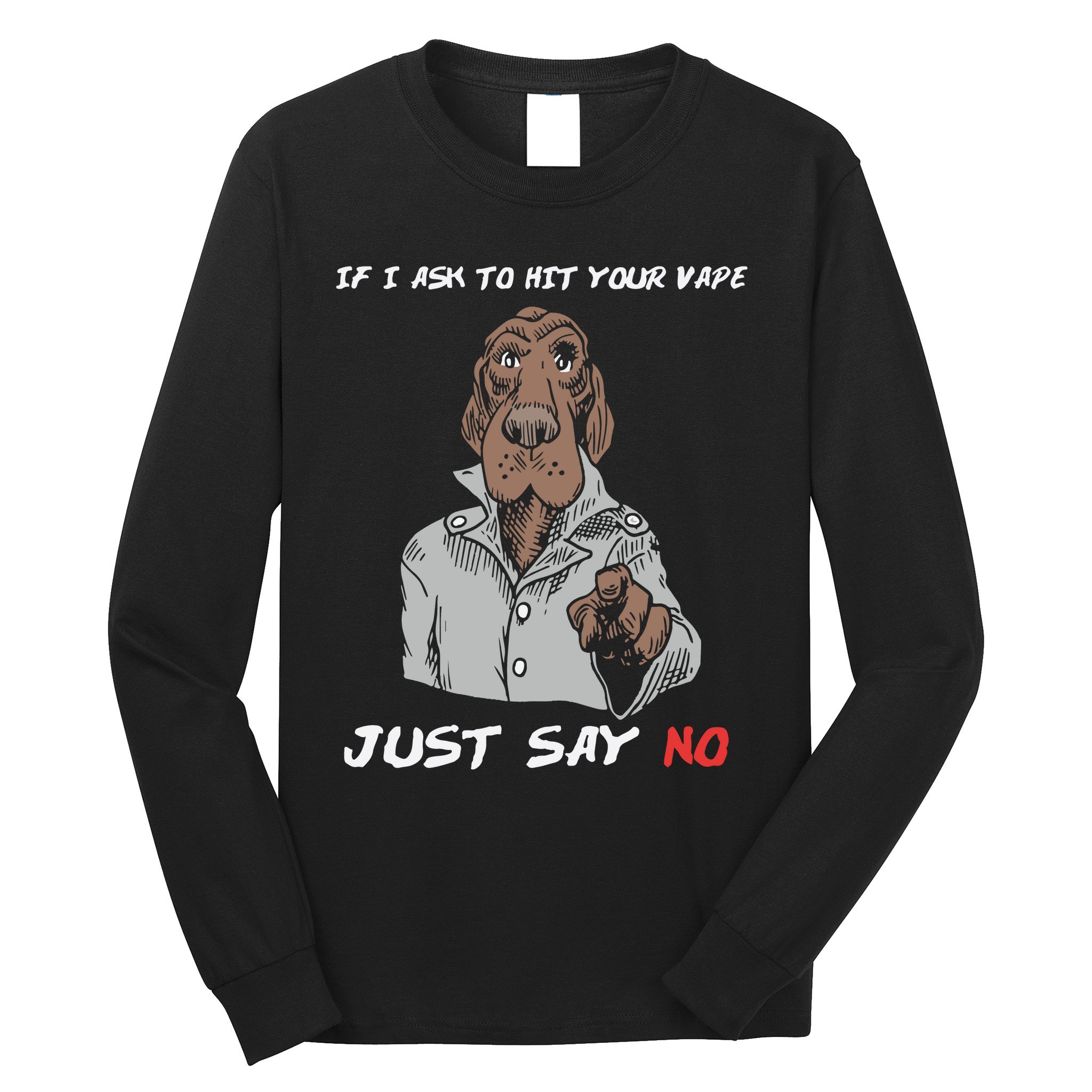 If I Ask To Hit Your Vape Just Say No Long Sleeve Shirt
