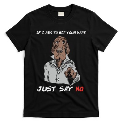 If I Ask To Hit Your Vape Just Say No T-Shirt