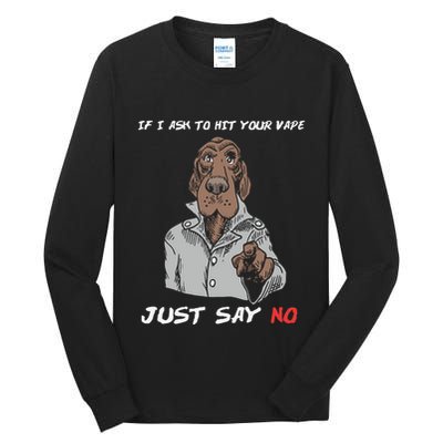 If I Ask To Hit Your Vape Just Say No Tall Long Sleeve T-Shirt