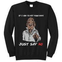 If I Ask To Hit Your Vape Just Say No Tall Sweatshirt