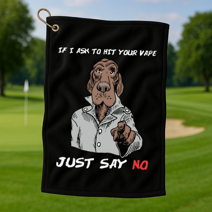 If I Ask To Hit Your Vape Just Say No Golf Towel