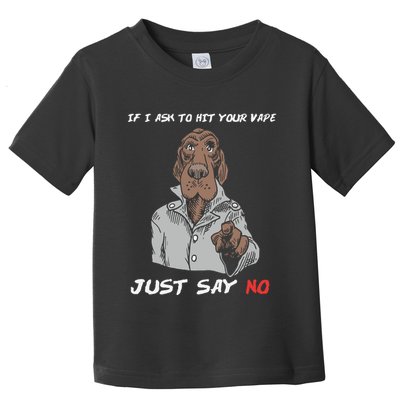 If I Ask To Hit Your Vape Just Say No Toddler T-Shirt