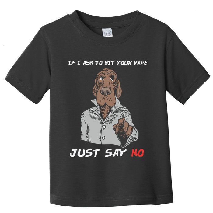 If I Ask To Hit Your Vape Just Say No Toddler T-Shirt