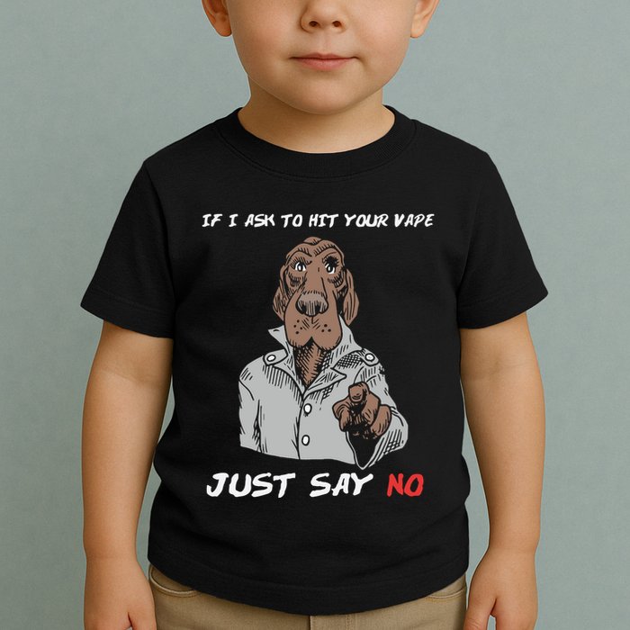 If I Ask To Hit Your Vape Just Say No Toddler T-Shirt