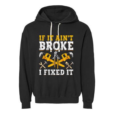 If It Aint Broke I Fixed It Handyman Repairman Repair Work Garment-Dyed Fleece Hoodie