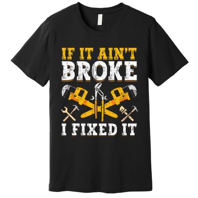 If It Aint Broke I Fixed It Handyman Repairman Repair Work Premium T-Shirt