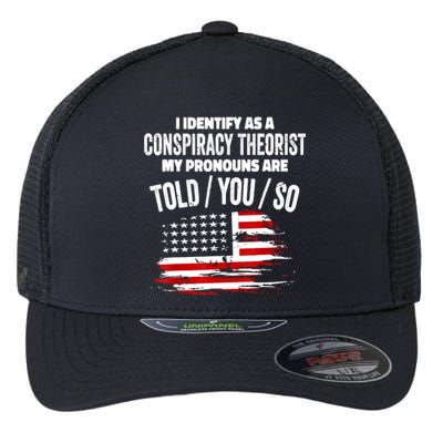 I Identify As A Conspiracy Theorist Pronouns Are Told You So Flexfit Unipanel Trucker Cap