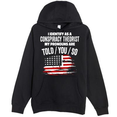 I Identify As A Conspiracy Theorist Pronouns Are Told You So Premium Pullover Hoodie