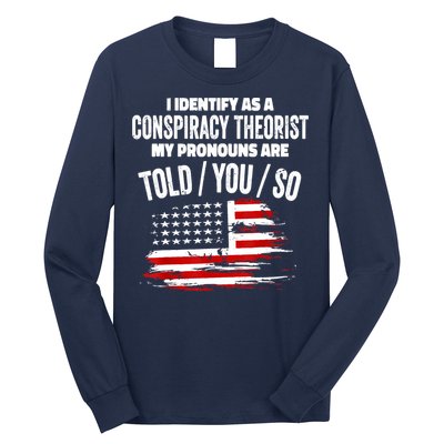 I Identify As A Conspiracy Theorist Pronouns Are Told You So Long Sleeve Shirt