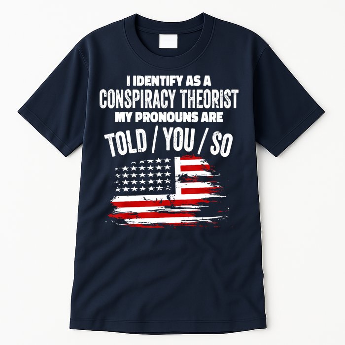 I Identify As A Conspiracy Theorist Pronouns Are Told You So Tall T-Shirt