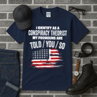 I Identify As A Conspiracy Theorist Pronouns Are Told You So Tall T-Shirt