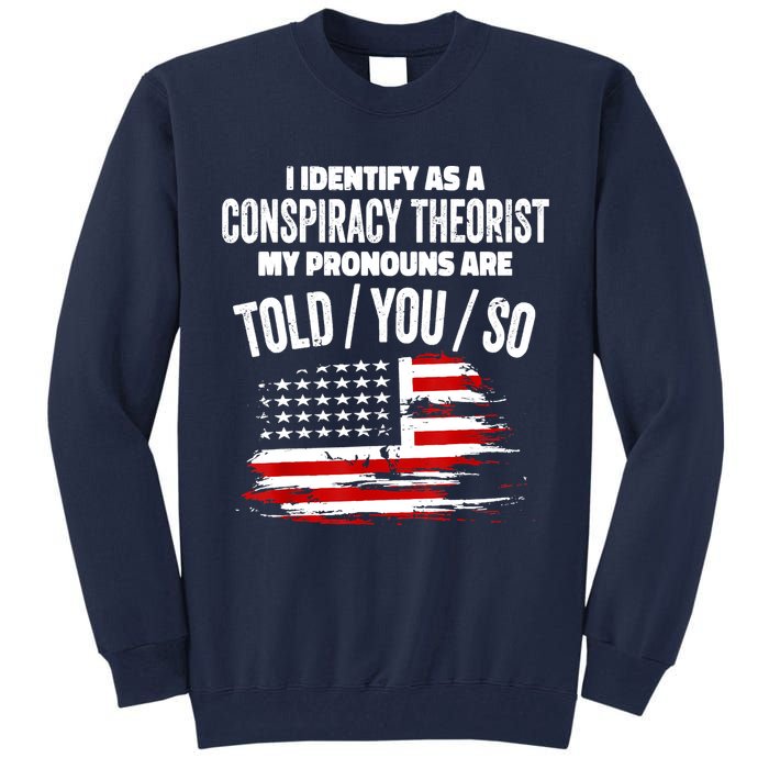 I Identify As A Conspiracy Theorist Pronouns Are Told You So Tall Sweatshirt