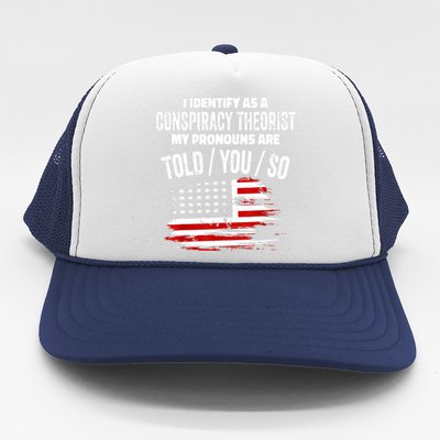 I Identify As A Conspiracy Theorist Pronouns Are Told You So Trucker Hat