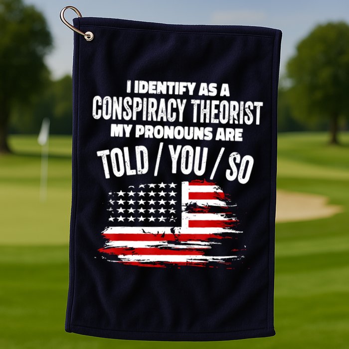 I Identify As A Conspiracy Theorist Pronouns Are Told You So Golf Towel